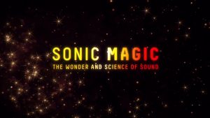 Sonic Magic - The Wonder and Science of Sound