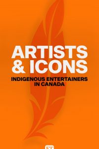 Artists & Icons: Indigenous Entertainers in Canada